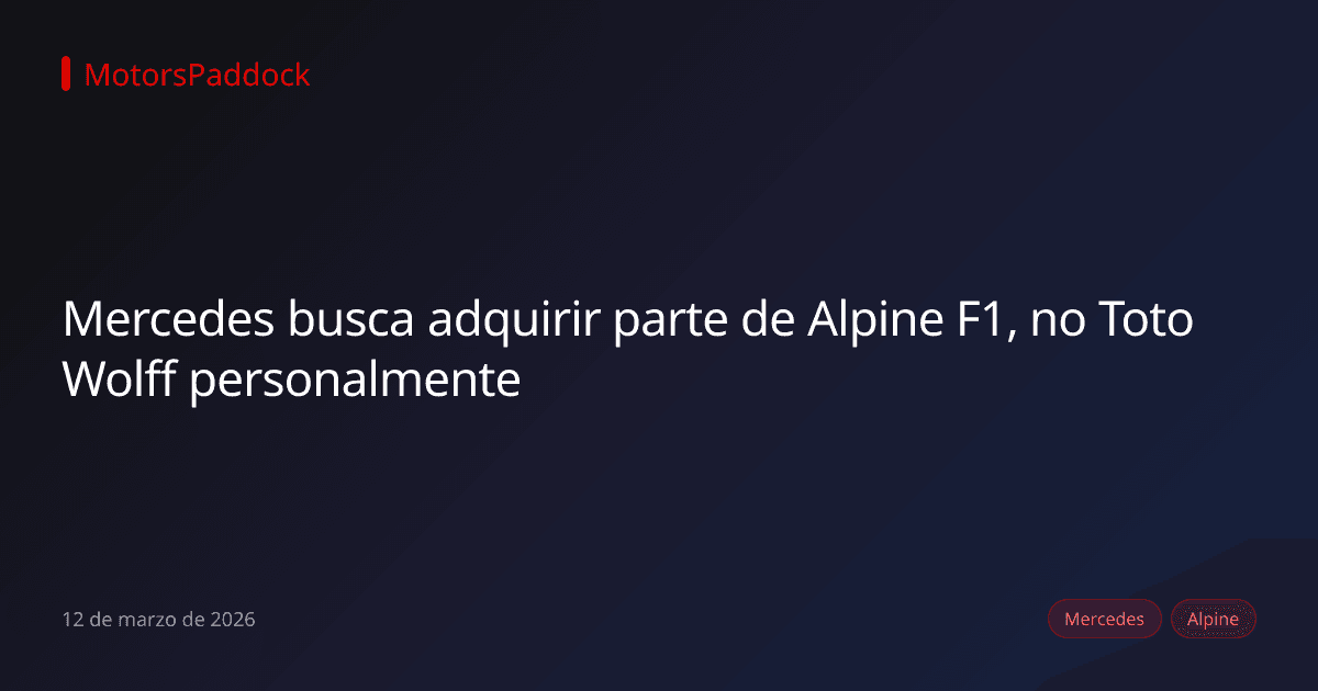 Mercedes busca adquirir parte de Alpine F1, no Toto Wolff personalmente
