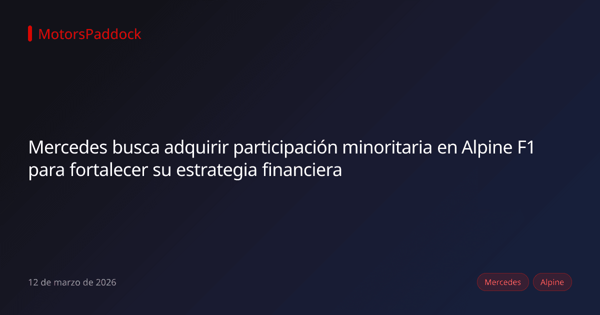 Mercedes busca adquirir participación minoritaria en Alpine F1 para fortalecer su estrategia financiera