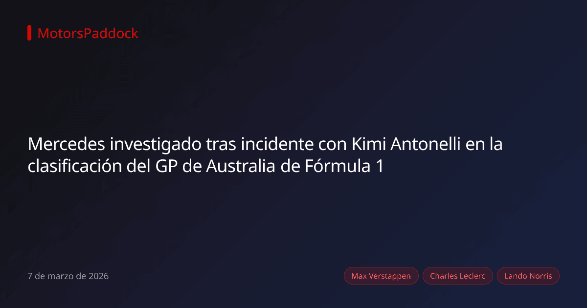 Mercedes investigado tras incidente con Kimi Antonelli en la clasificación del GP de Australia de Fórmula 1