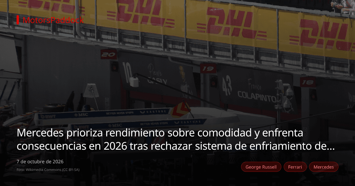 Mercedes prioriza rendimiento sobre comodidad y enfrenta consecuencias en 2026 tras rechazar sistema de enfriamiento de pilotos