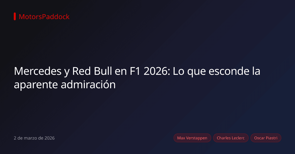 Mercedes y Red Bull en F1 2026: Lo que esconde la aparente admiración