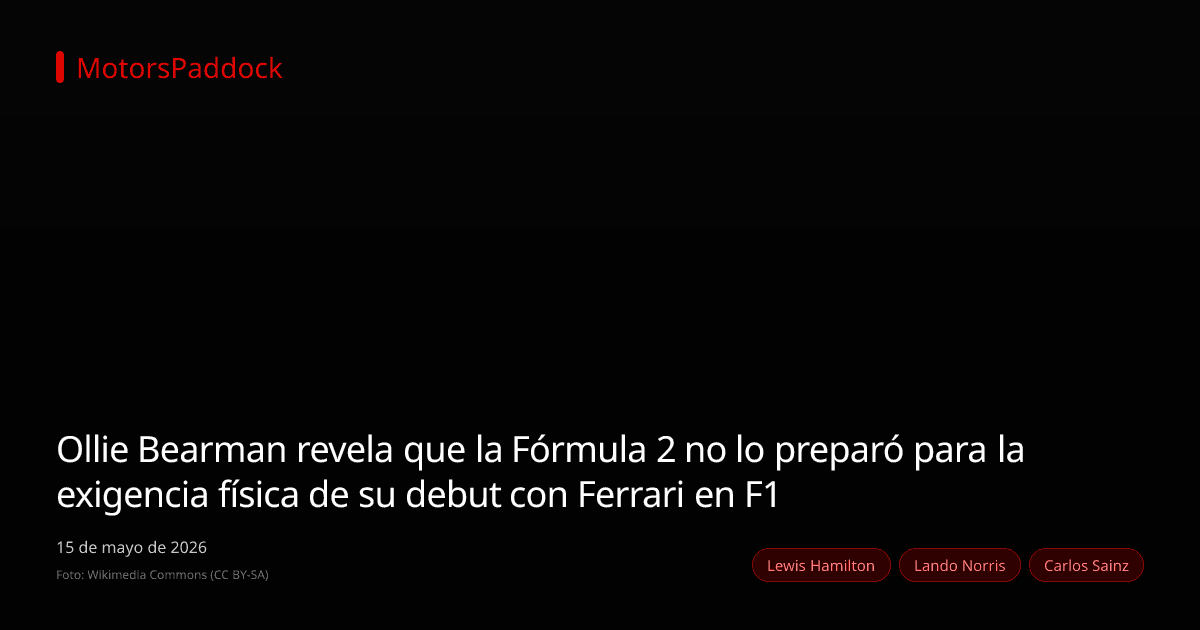 Ollie Bearman revela que la Fórmula 2 no lo preparó para la exigencia física de su debut con Ferrari en F1