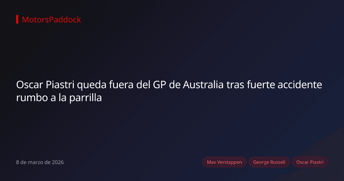 Oscar Piastri queda fuera del GP de Australia tras fuerte accidente rumbo a la parrilla