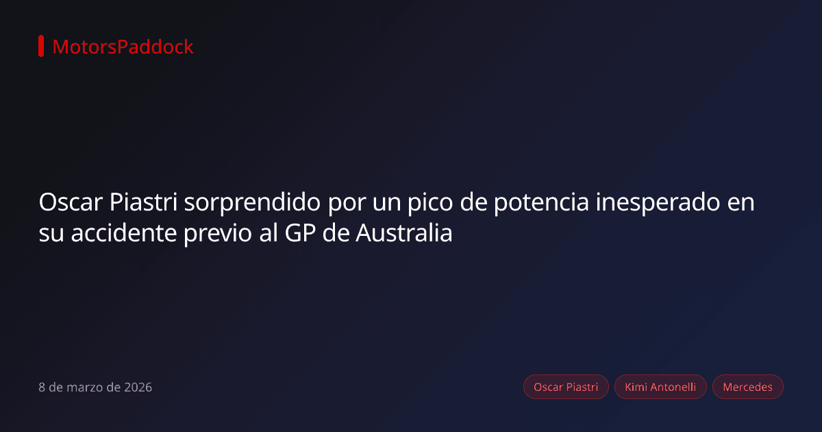 Oscar Piastri sorprendido por un pico de potencia inesperado en su accidente previo al GP de Australia
