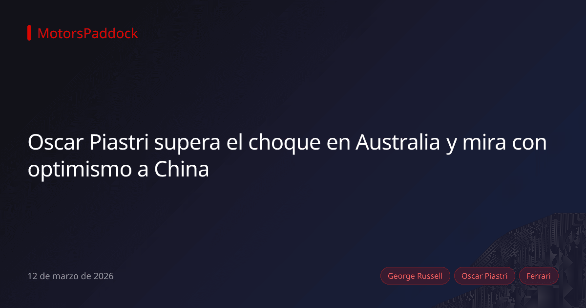 Oscar Piastri supera el choque en Australia y mira con optimismo a China