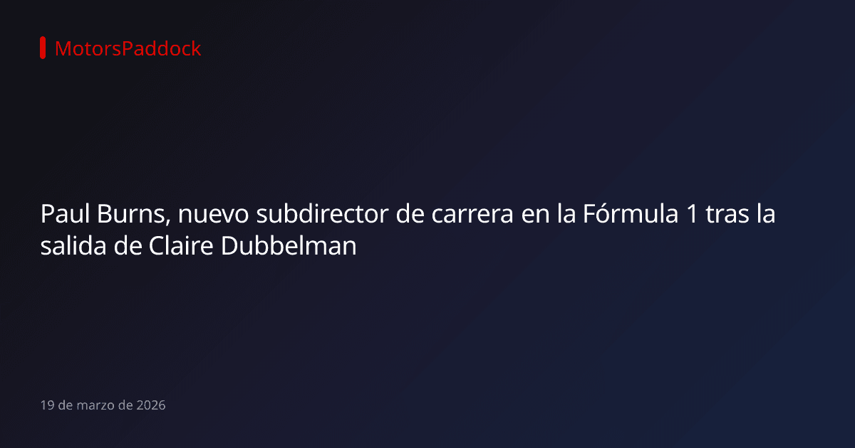 Paul Burns, nuevo subdirector de carrera en la Fórmula 1 tras la salida de Claire Dubbelman