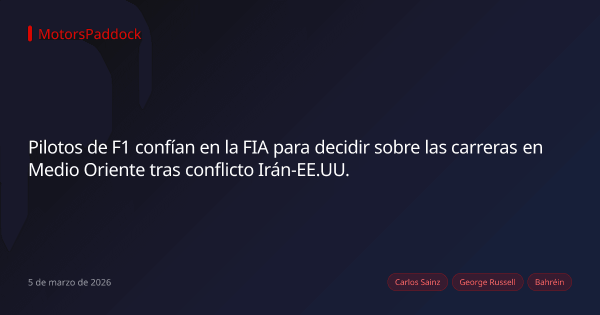 Pilotos de F1 confían en la FIA para decidir sobre las carreras en Medio Oriente tras conflicto Irán-EE.UU.