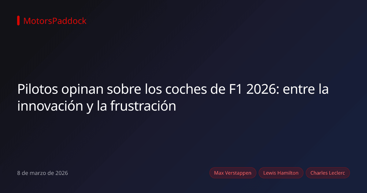 Pilotos opinan sobre los coches de F1 2026: entre la innovación y la frustración