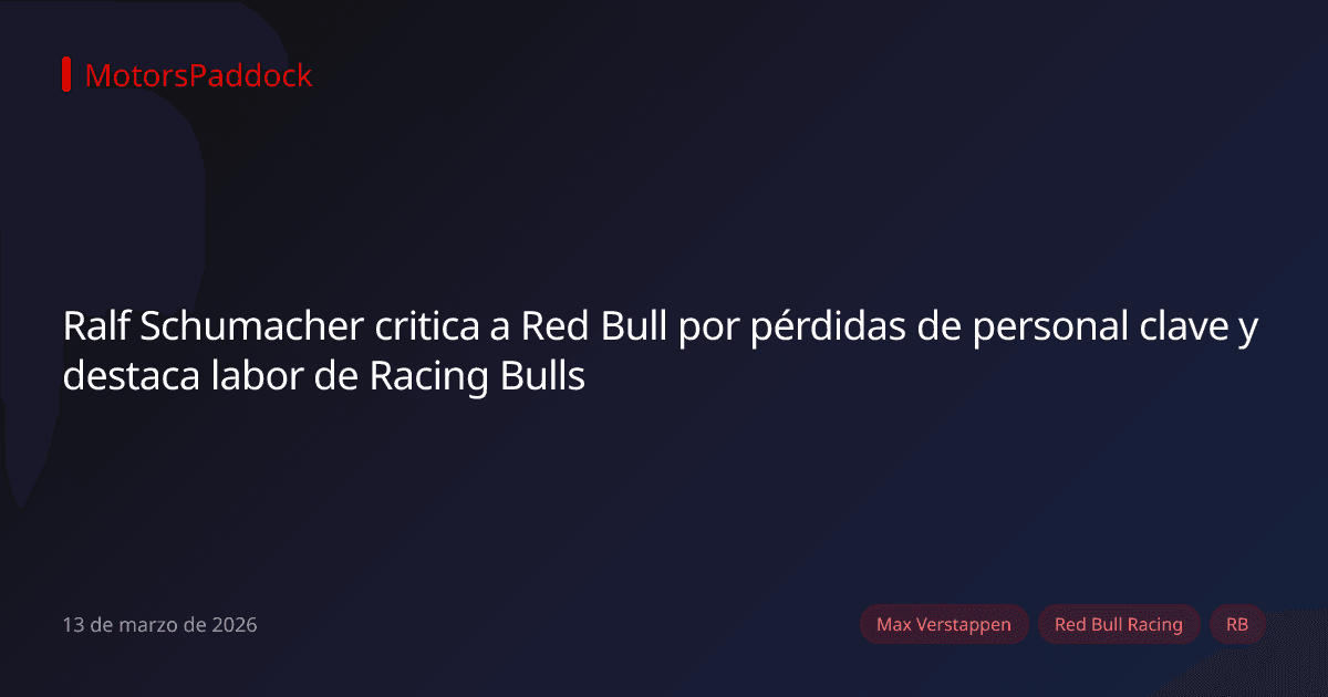 Ralf Schumacher critica a Red Bull por pérdidas de personal clave y destaca labor de Racing Bulls