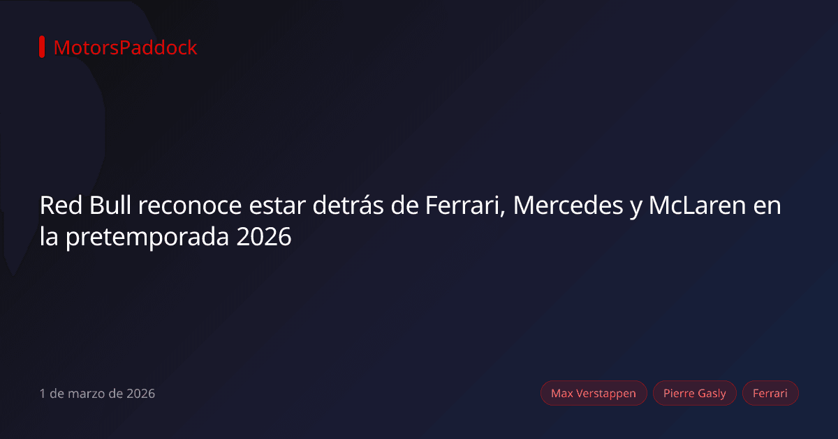 Red Bull reconoce estar detrás de Ferrari, Mercedes y McLaren en la pretemporada 2026
