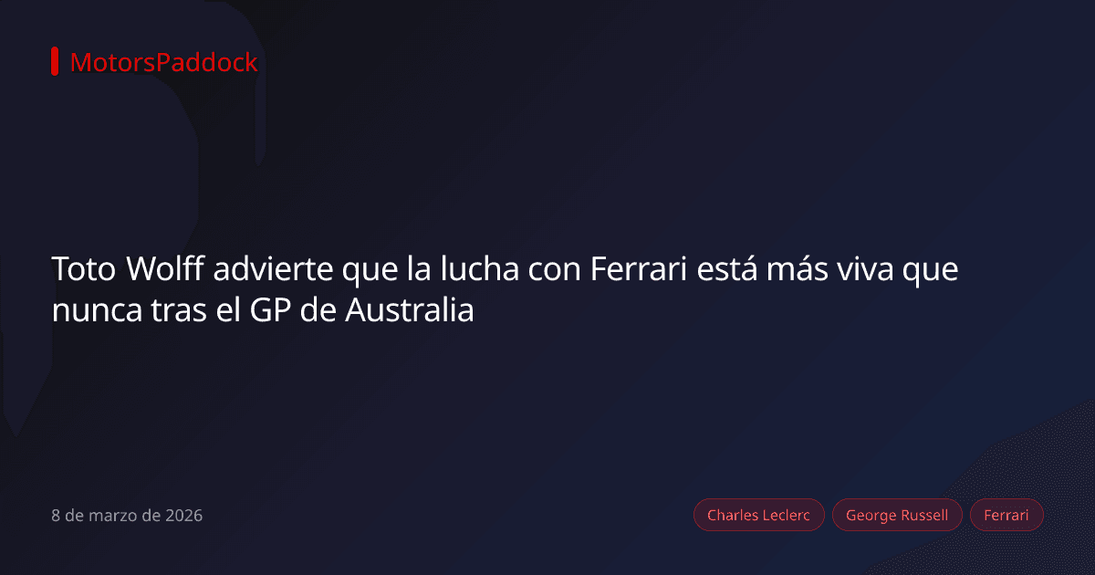 Toto Wolff advierte que la lucha con Ferrari está más viva que nunca tras el GP de Australia