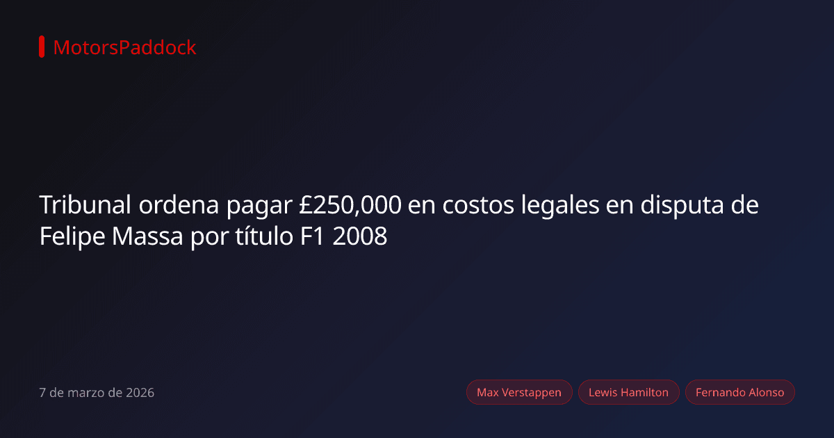 Tribunal ordena pagar £250,000 en costos legales en disputa de Felipe Massa por título F1 2008