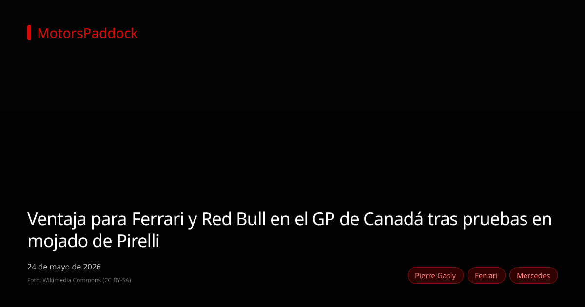 Ventaja para Ferrari y Red Bull en el GP de Canadá tras pruebas en mojado de Pirelli