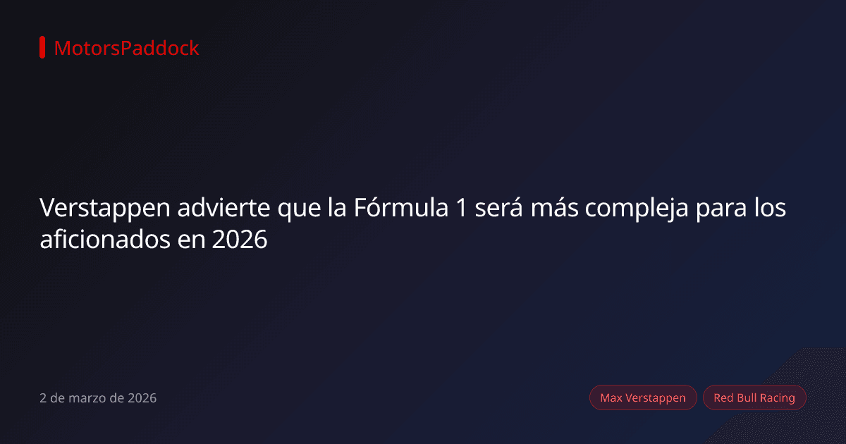 Verstappen advierte que la Fórmula 1 será más compleja para los aficionados en 2026
