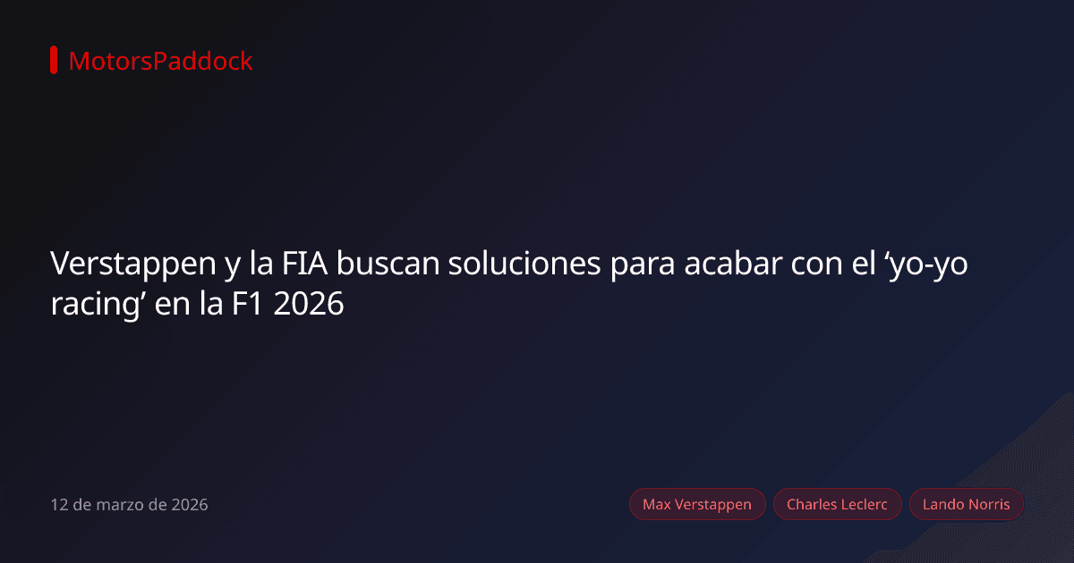 Verstappen y la FIA buscan soluciones para acabar con el ‘yo-yo racing’ en la F1 2026