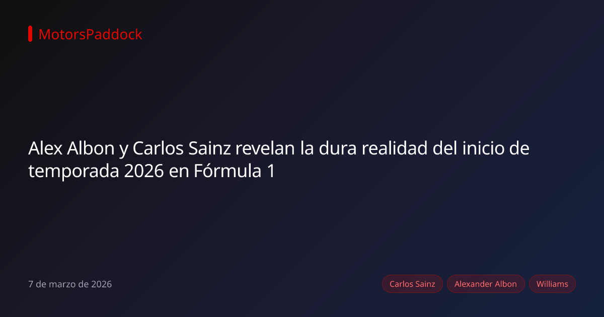 Alex Albon y Carlos Sainz revelan la dura realidad del inicio de temporada 2026 en Fórmula 1