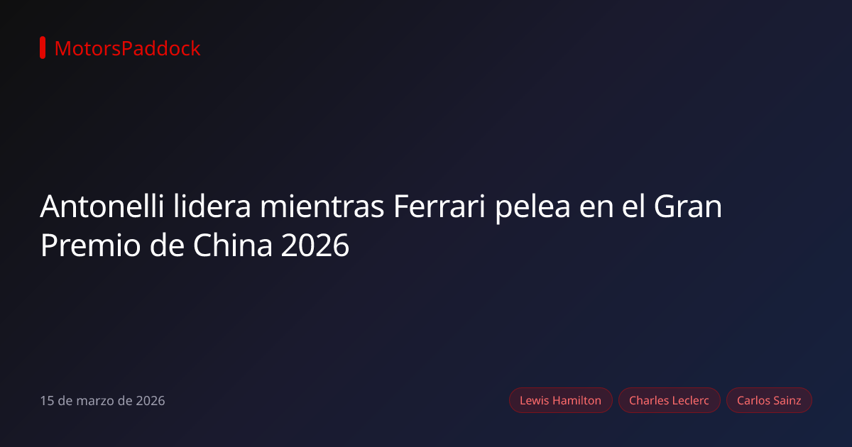 Antonelli lidera mientras Ferrari pelea en el Gran Premio de China 2026