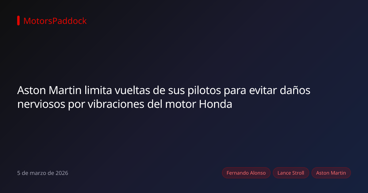 Aston Martin limita vueltas de sus pilotos para evitar daños nerviosos por vibraciones del motor Honda