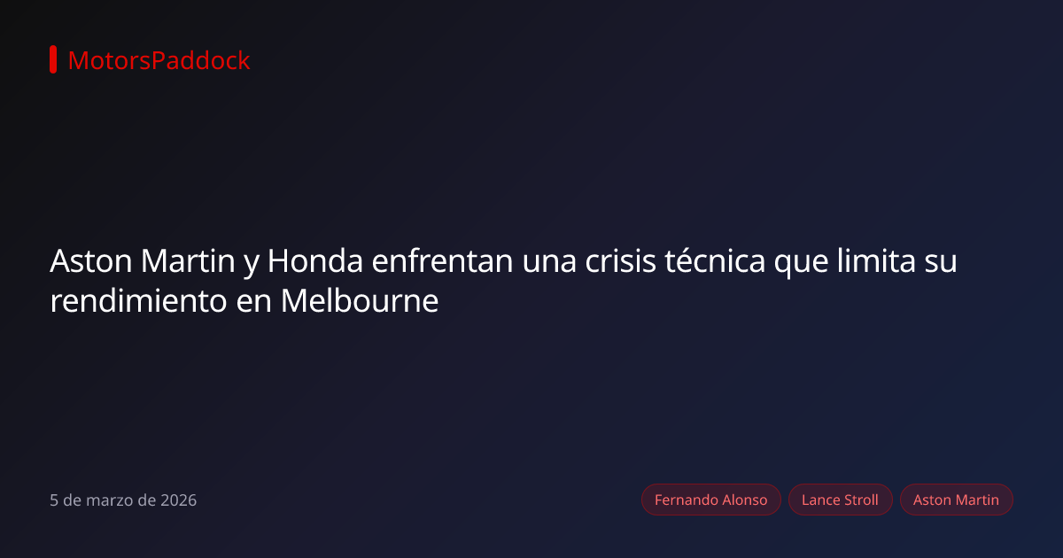 Aston Martin y Honda enfrentan una crisis técnica que limita su rendimiento en Melbourne