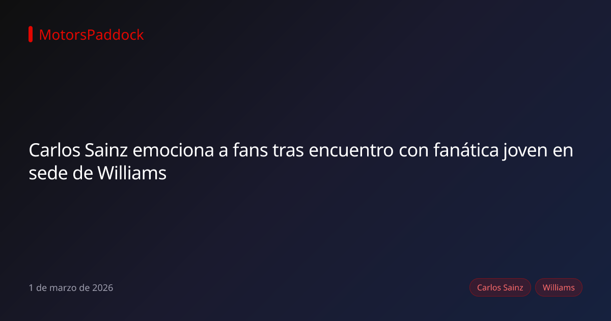 Carlos Sainz emociona a fans tras encuentro con fanática joven en sede de Williams