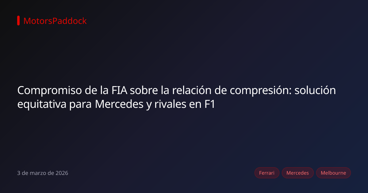 Compromiso de la FIA sobre la relación de compresión: solución equitativa para Mercedes y rivales en F1