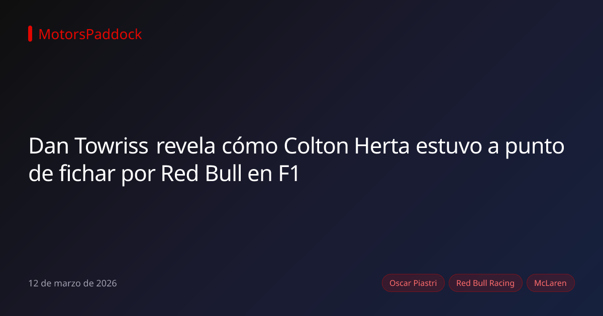 Dan Towriss revela cómo Colton Herta estuvo a punto de fichar por Red Bull en F1
