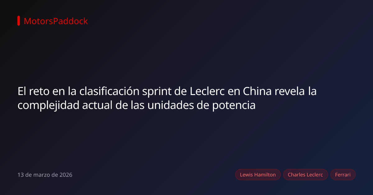 El reto en la clasificación sprint de Leclerc en China revela la complejidad actual de las unidades de potencia