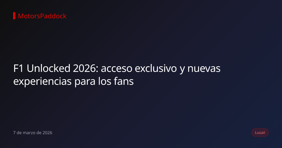 F1 Unlocked 2026: acceso exclusivo y nuevas experiencias para los fans