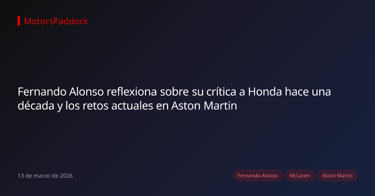 Fernando Alonso reflexiona sobre su crítica a Honda hace una década y los retos actuales en Aston Martin