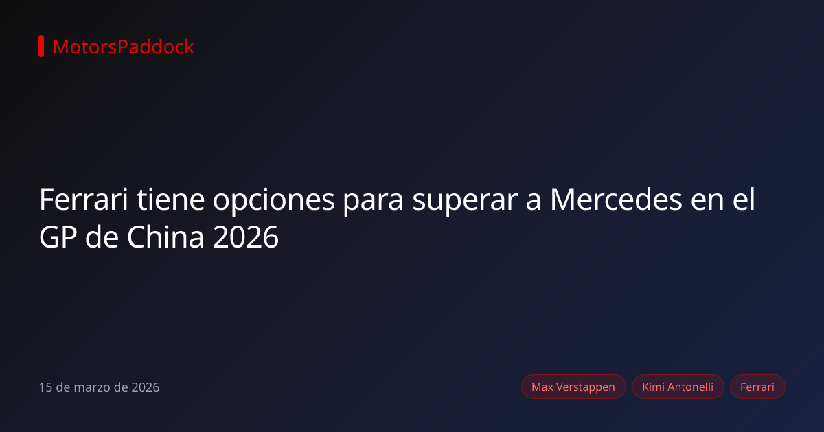 Ferrari tiene opciones para superar a Mercedes en el GP de China 2026