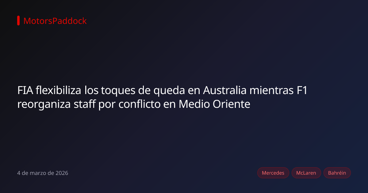 FIA flexibiliza los toques de queda en Australia mientras F1 reorganiza staff por conflicto en Medio Oriente