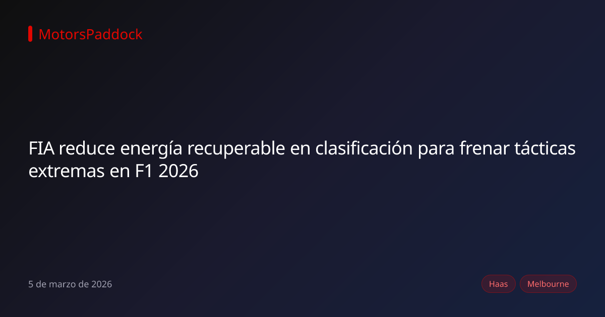 FIA reduce energía recuperable en clasificación para frenar tácticas extremas en F1 2026