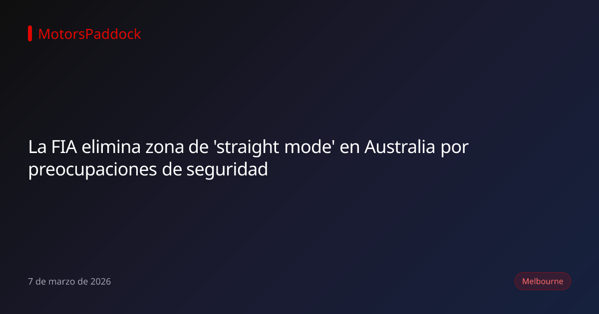 La FIA elimina zona de 'straight mode' en Australia por preocupaciones de seguridad