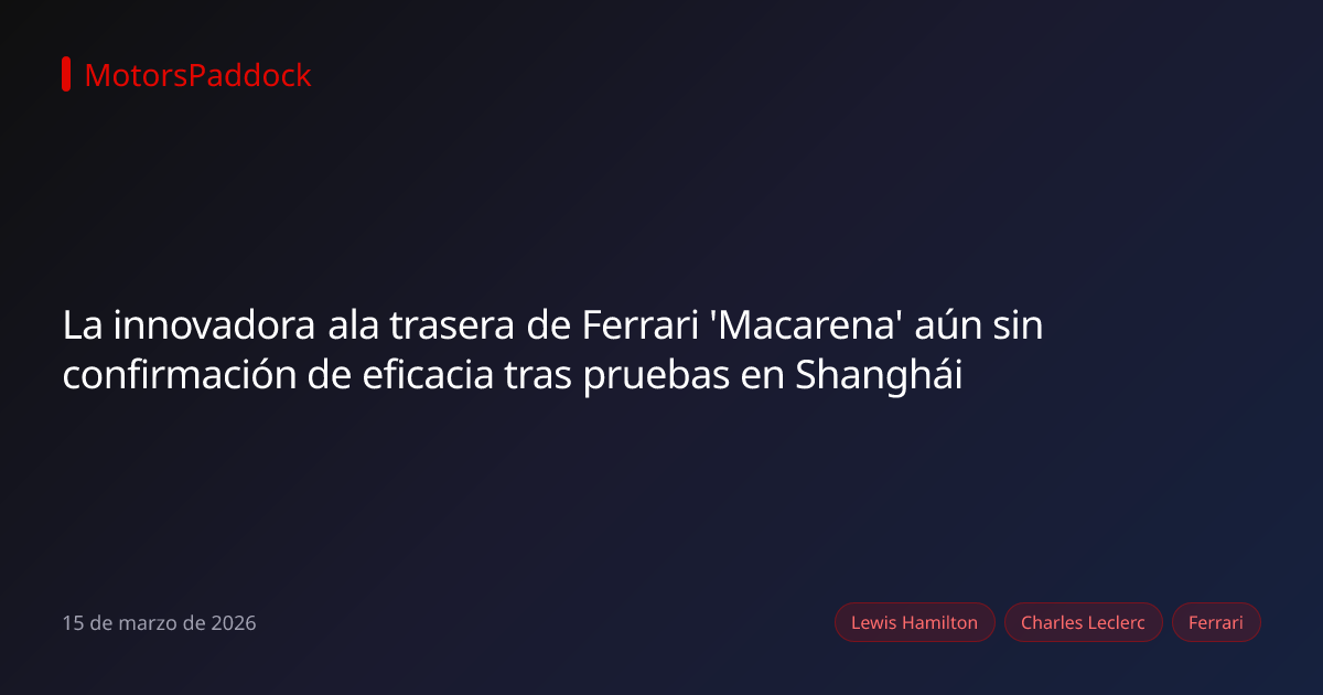 La innovadora ala trasera de Ferrari 'Macarena' aún sin confirmación de eficacia tras pruebas en Shanghái
