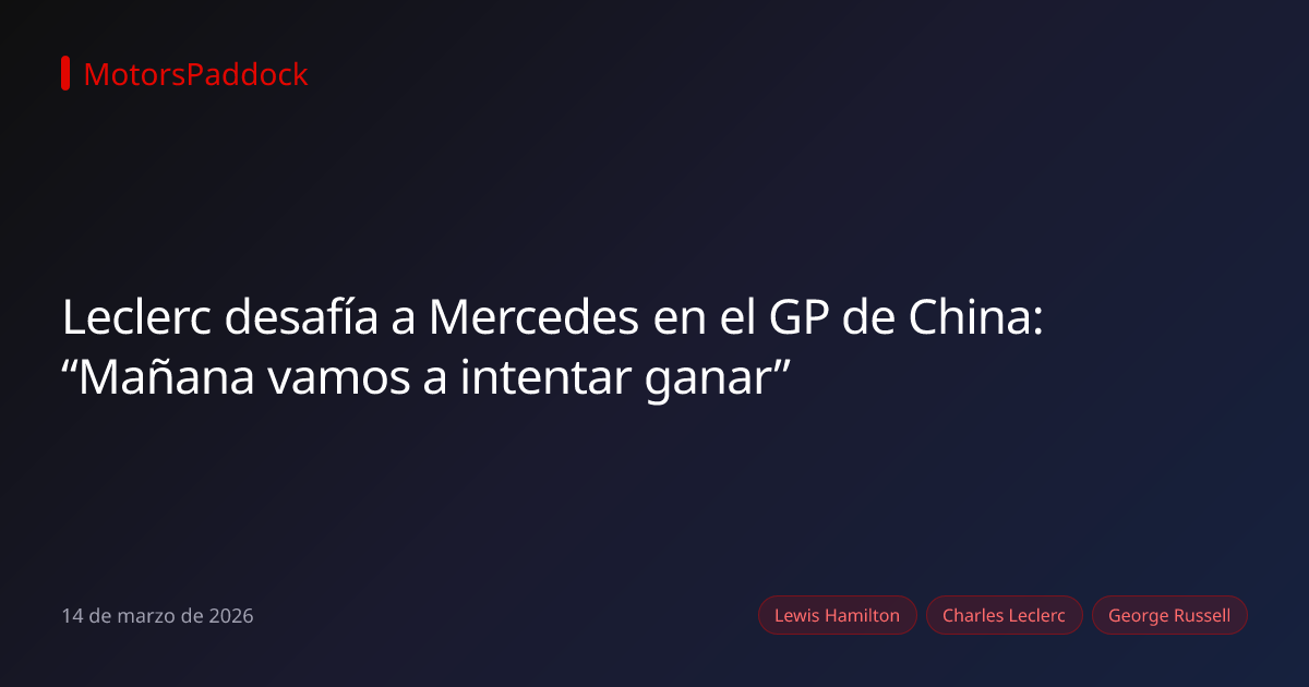 Leclerc desafía a Mercedes en el GP de China: “Mañana vamos a intentar ganar”