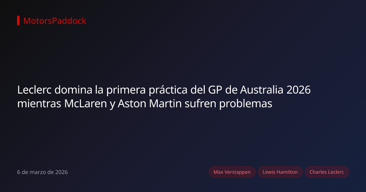 Leclerc domina la primera práctica del GP de Australia 2026 mientras McLaren y Aston Martin sufren problemas