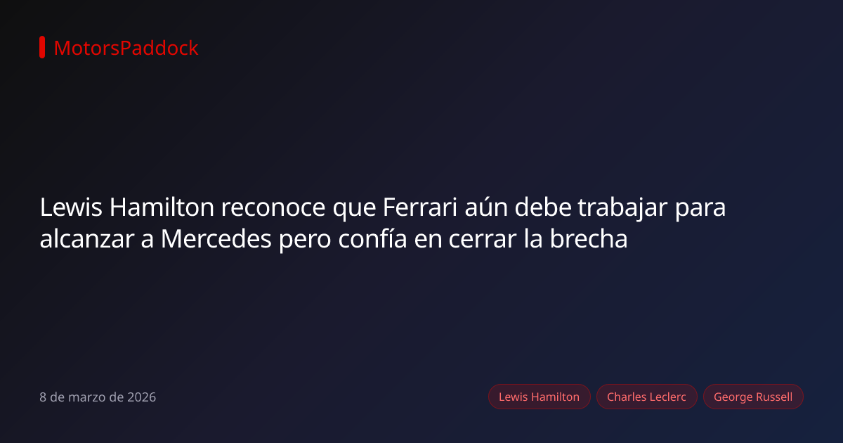 Lewis Hamilton reconoce que Ferrari aún debe trabajar para alcanzar a Mercedes pero confía en cerrar la brecha