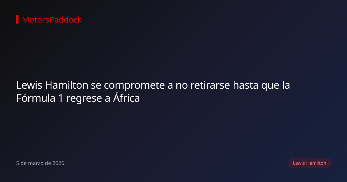 Lewis Hamilton se compromete a no retirarse hasta que la Fórmula 1 regrese a África