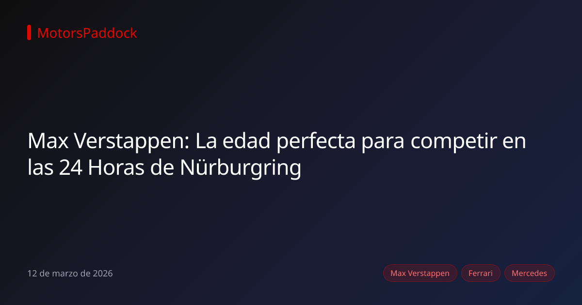 Max Verstappen: La edad perfecta para competir en las 24 Horas de Nürburgring