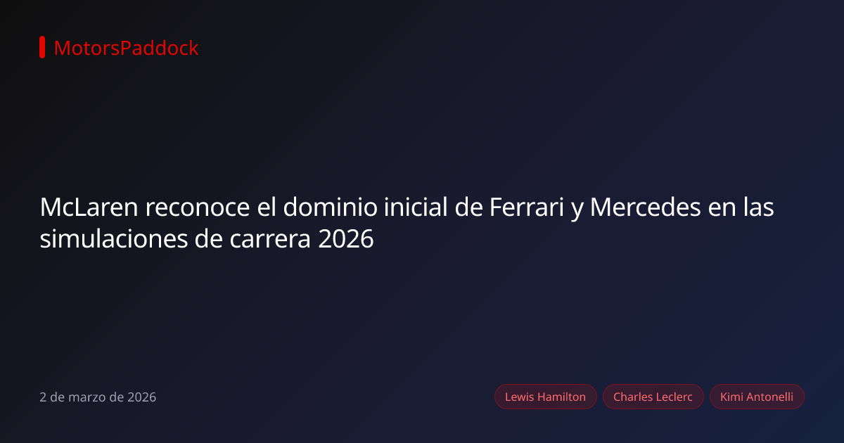 McLaren reconoce el dominio inicial de Ferrari y Mercedes en las simulaciones de carrera 2026