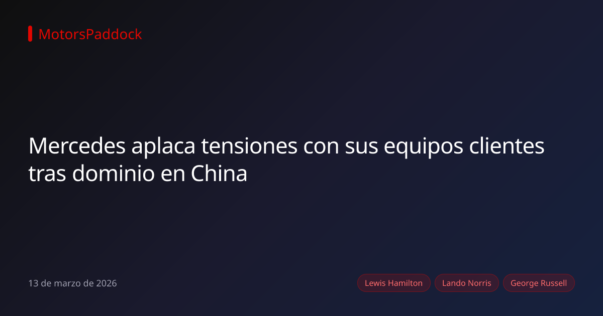 Mercedes aplaca tensiones con sus equipos clientes tras dominio en China