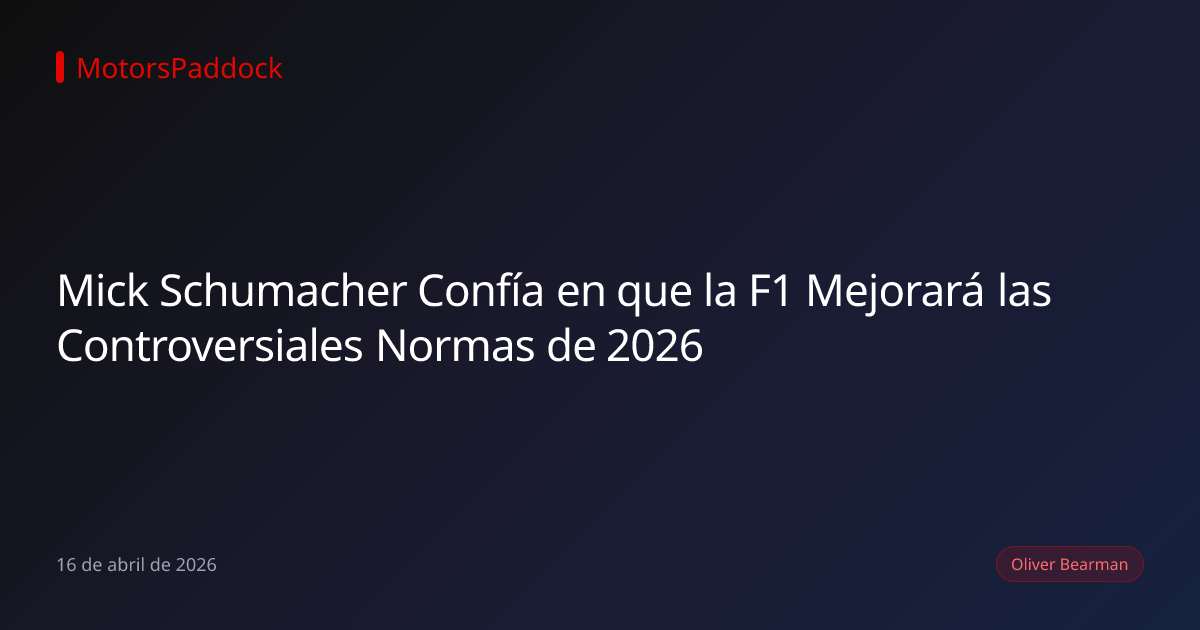 Mick Schumacher Confía en que la F1 Mejorará las Controversiales Normas de 2026