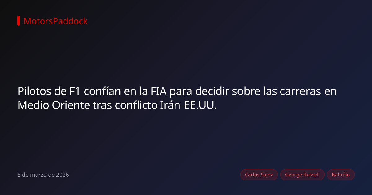 Pilotos de F1 confían en la FIA para decidir sobre las carreras en Medio Oriente tras conflicto Irán-EE.UU.