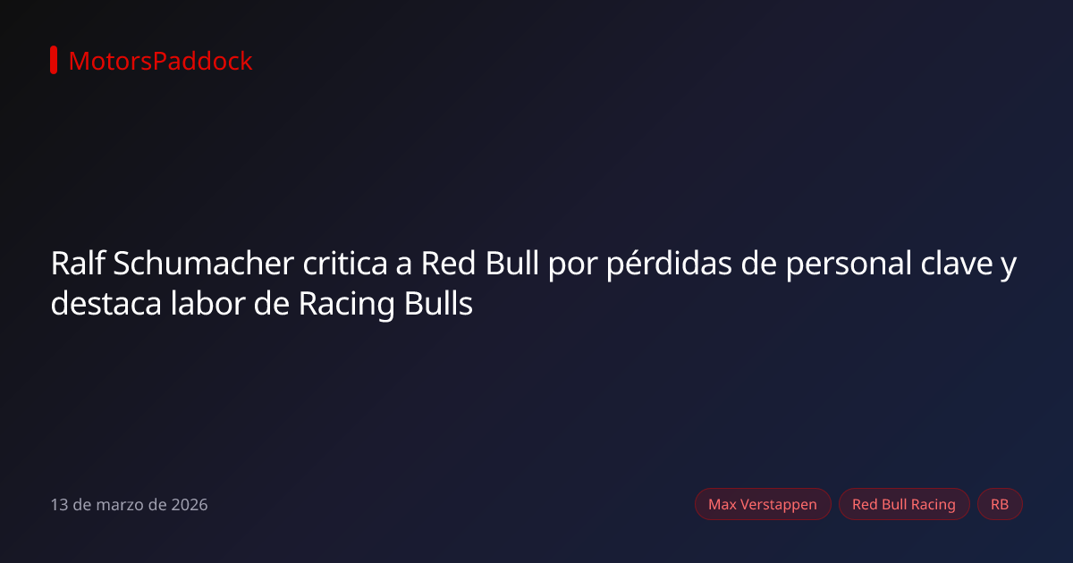 Ralf Schumacher critica a Red Bull por pérdidas de personal clave y destaca labor de Racing Bulls