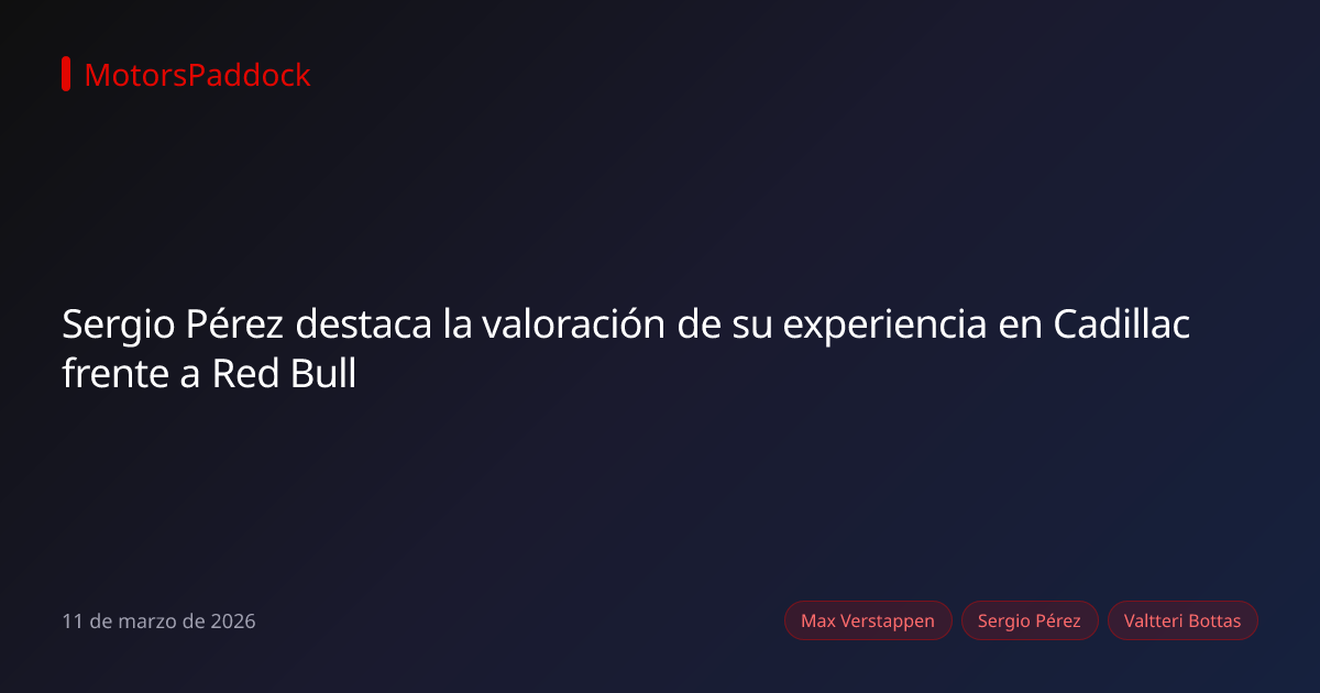 Sergio Pérez destaca la valoración de su experiencia en Cadillac frente a Red Bull