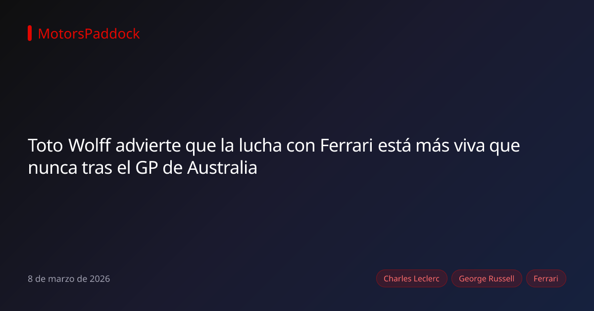 Toto Wolff advierte que la lucha con Ferrari está más viva que nunca tras el GP de Australia