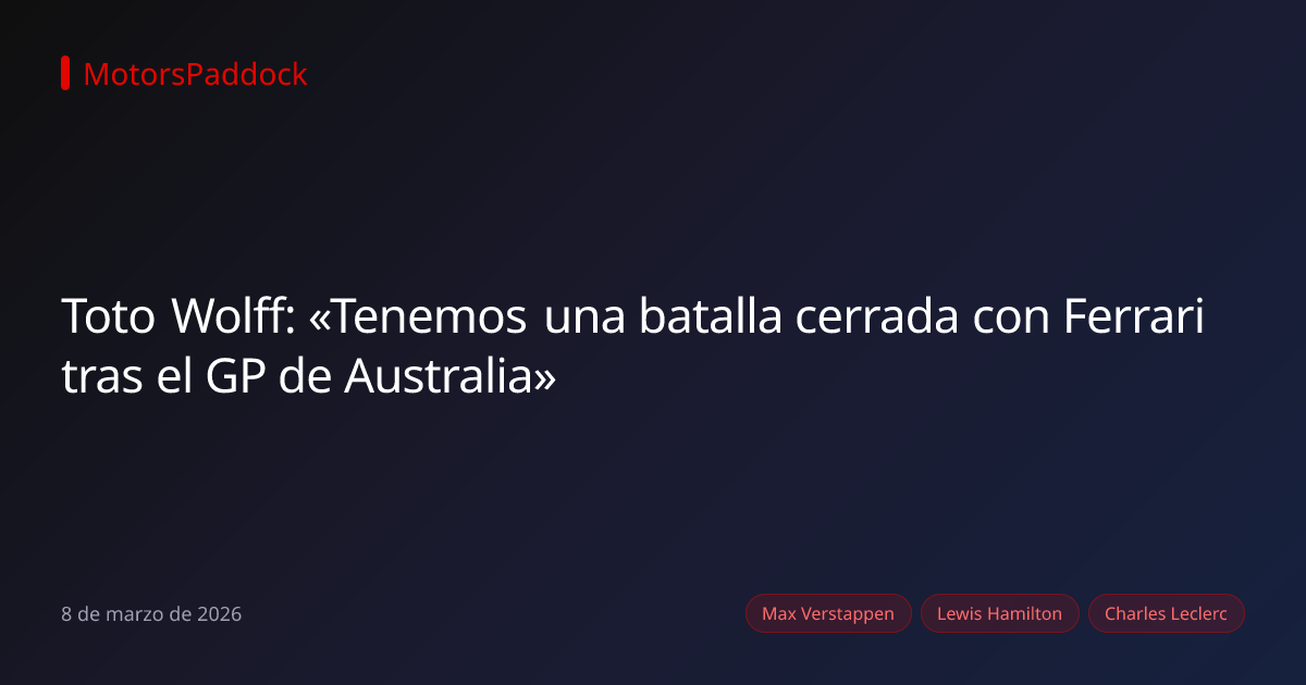 Toto Wolff: «Tenemos una batalla cerrada con Ferrari tras el GP de Australia»