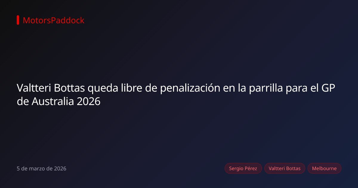 Valtteri Bottas queda libre de penalización en la parrilla para el GP de Australia 2026