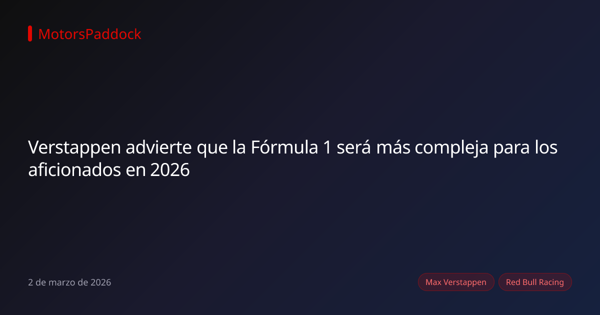 Verstappen advierte que la Fórmula 1 será más compleja para los aficionados en 2026