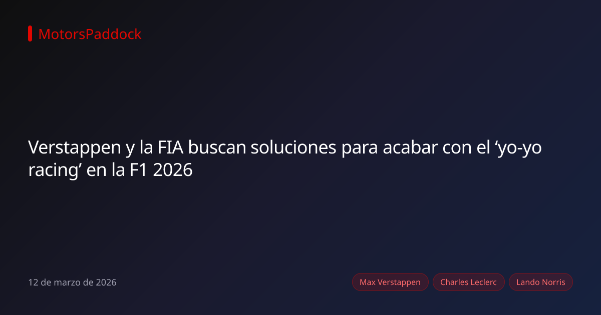 Verstappen y la FIA buscan soluciones para acabar con el ‘yo-yo racing’ en la F1 2026